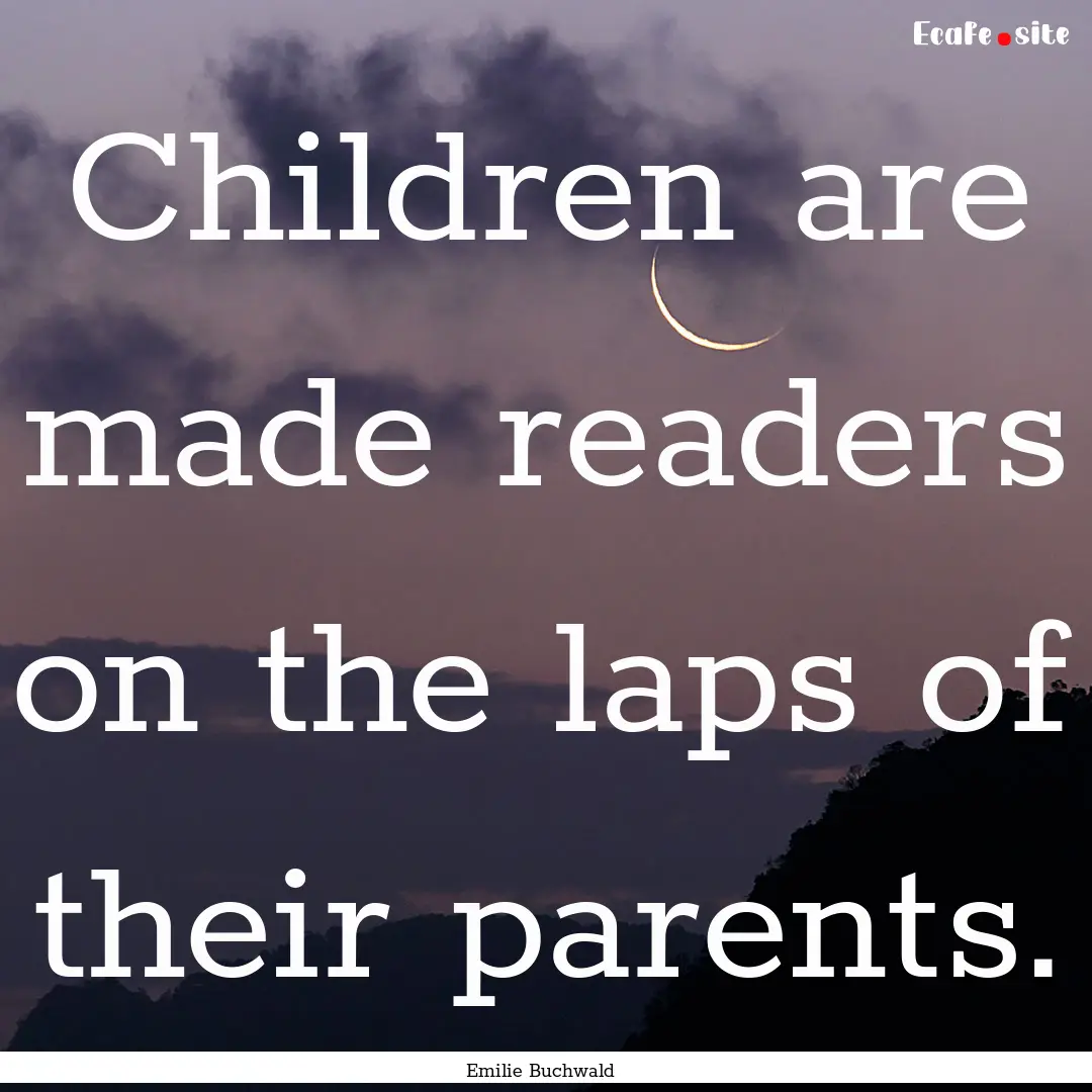 Children are made readers on the laps of.... : Quote by Emilie Buchwald