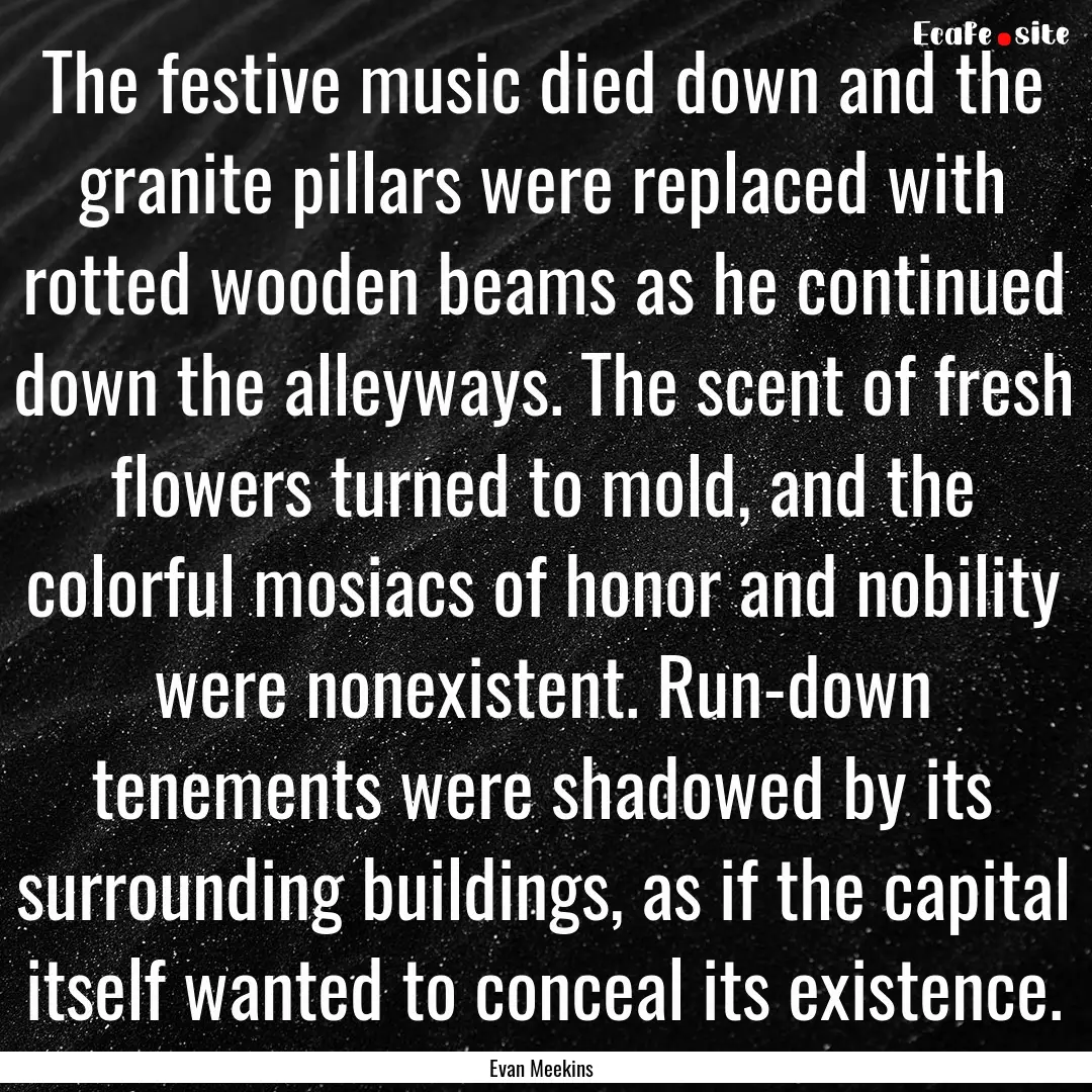 The festive music died down and the granite.... : Quote by Evan Meekins