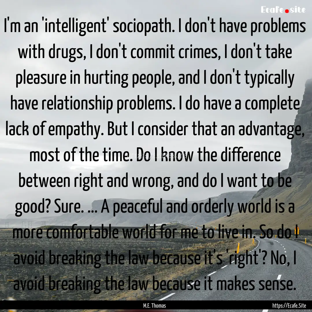 I'm an 'intelligent' sociopath. I don't have.... : Quote by M.E. Thomas