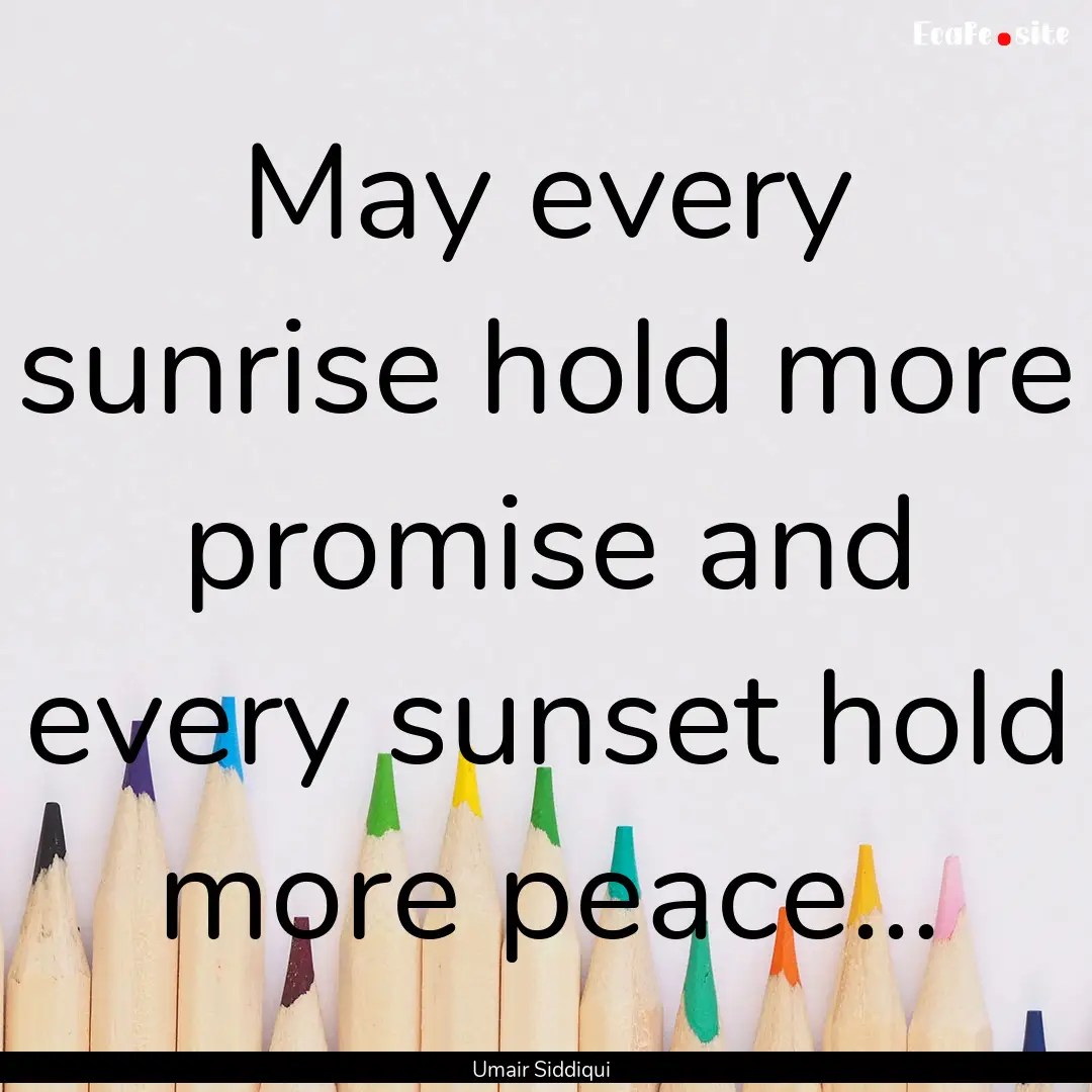 May every sunrise hold more promise and every.... : Quote by Umair Siddiqui