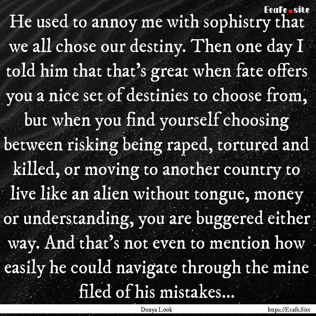 He used to annoy me with sophistry that we.... : Quote by Dunya Look