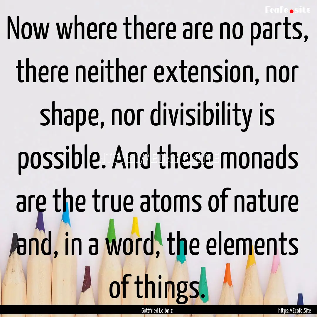 Now where there are no parts, there neither.... : Quote by Gottfried Leibniz