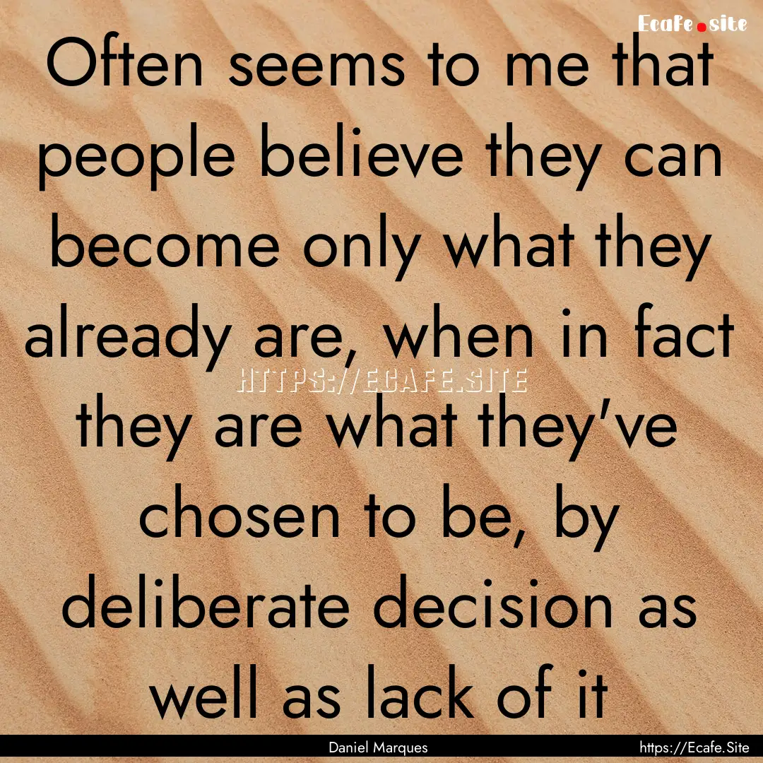 Often seems to me that people believe they.... : Quote by Daniel Marques