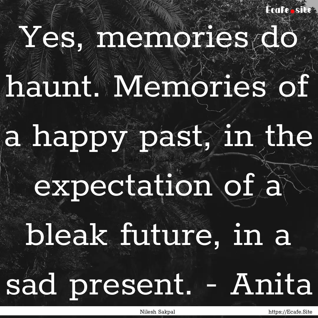 Yes, memories do haunt. Memories of a happy.... : Quote by Nilesh Sakpal