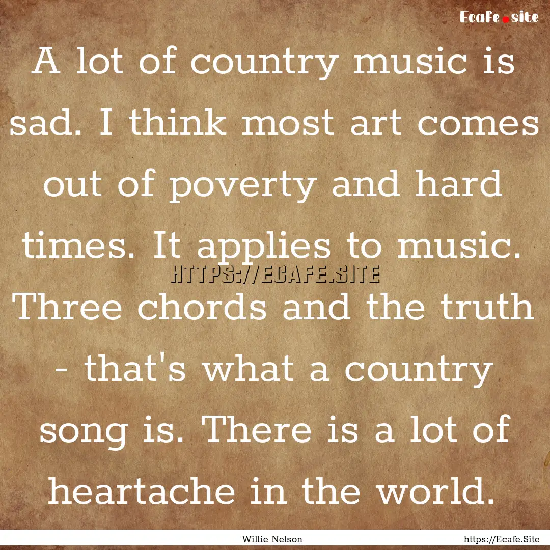 A lot of country music is sad. I think most.... : Quote by Willie Nelson