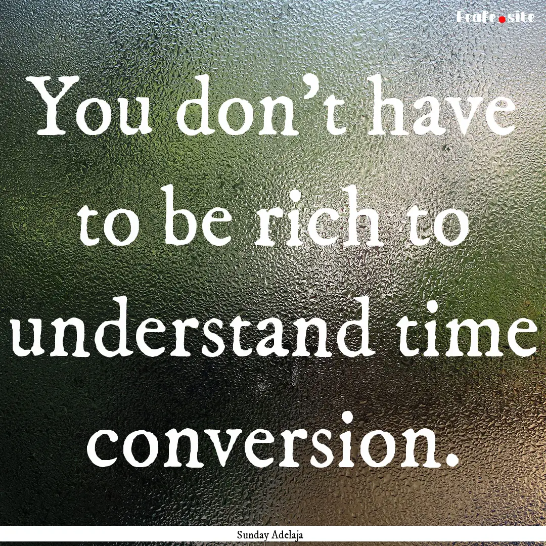 You don’t have to be rich to understand.... : Quote by Sunday Adelaja