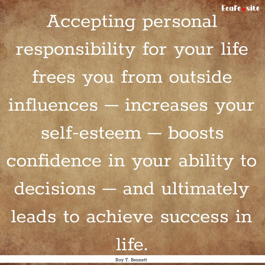 Accepting personal responsibility for your.... : Quote by Roy T. Bennett