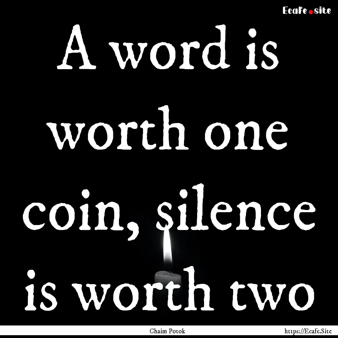 A word is worth one coin, silence is worth.... : Quote by Chaim Potok