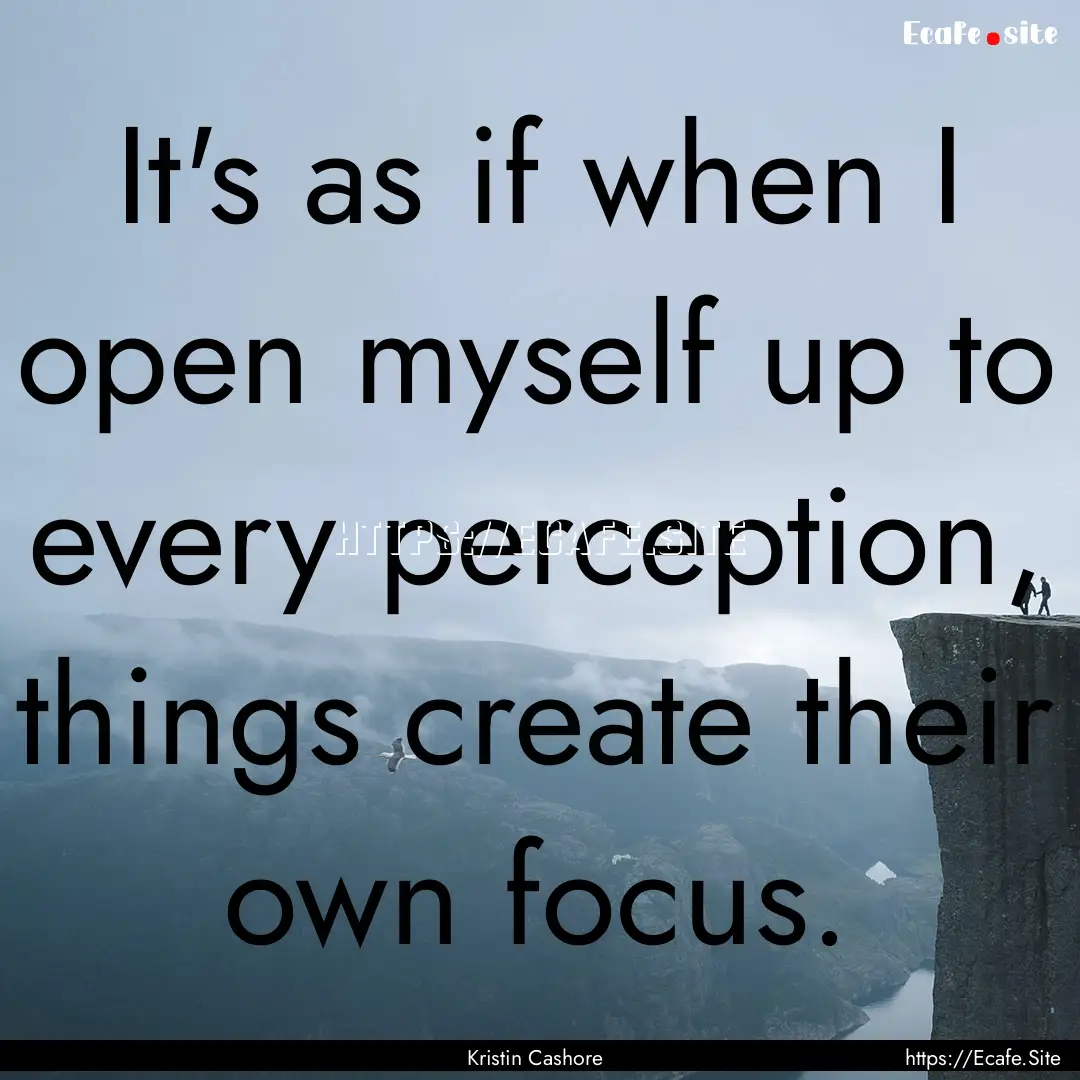 It's as if when I open myself up to every.... : Quote by Kristin Cashore