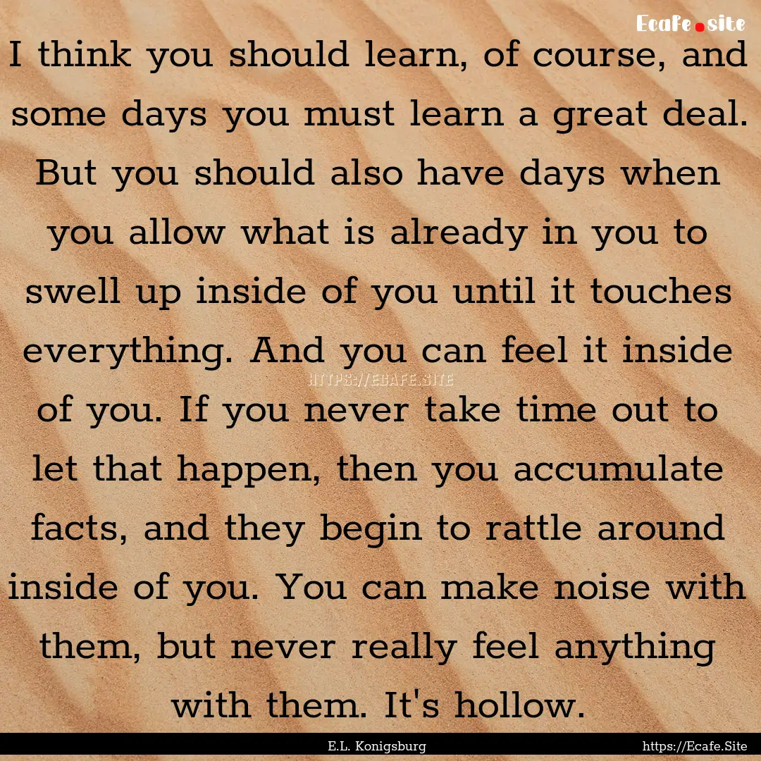 I think you should learn, of course, and.... : Quote by E.L. Konigsburg