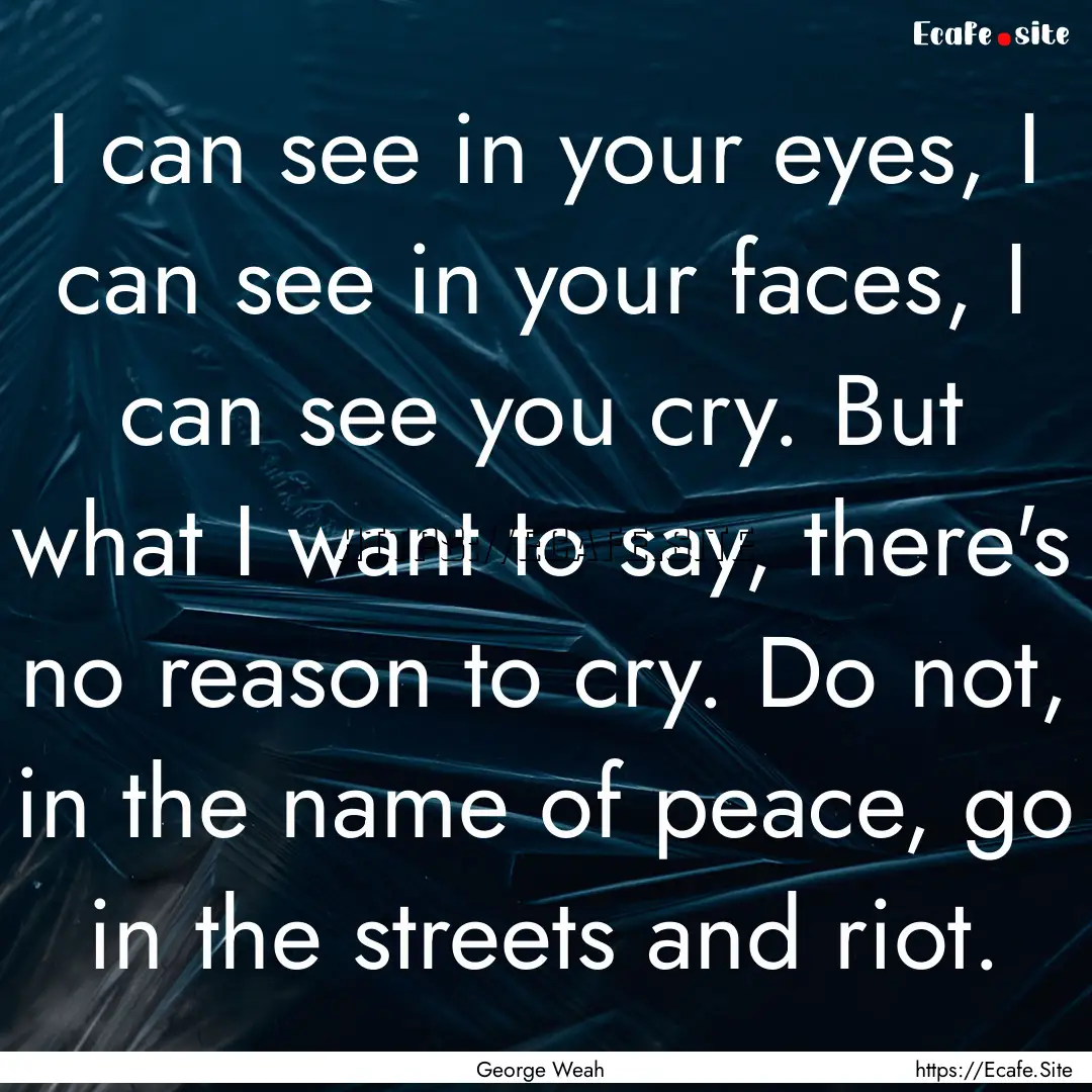 I can see in your eyes, I can see in your.... : Quote by George Weah