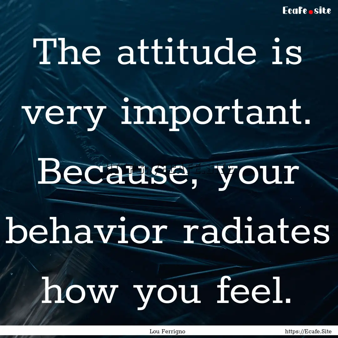 The attitude is very important. Because,.... : Quote by Lou Ferrigno