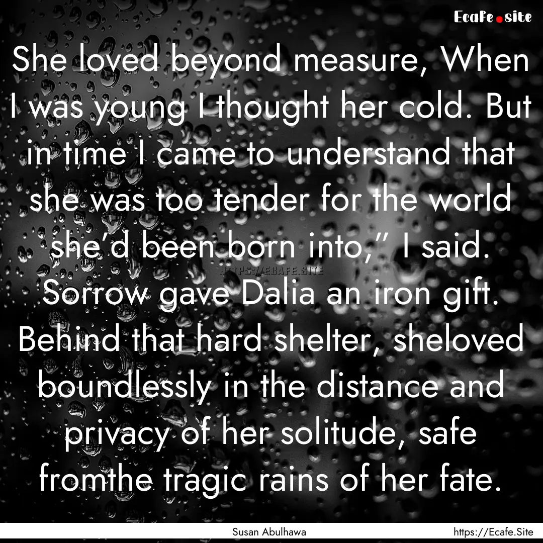 She loved beyond measure, When I was young.... : Quote by Susan Abulhawa