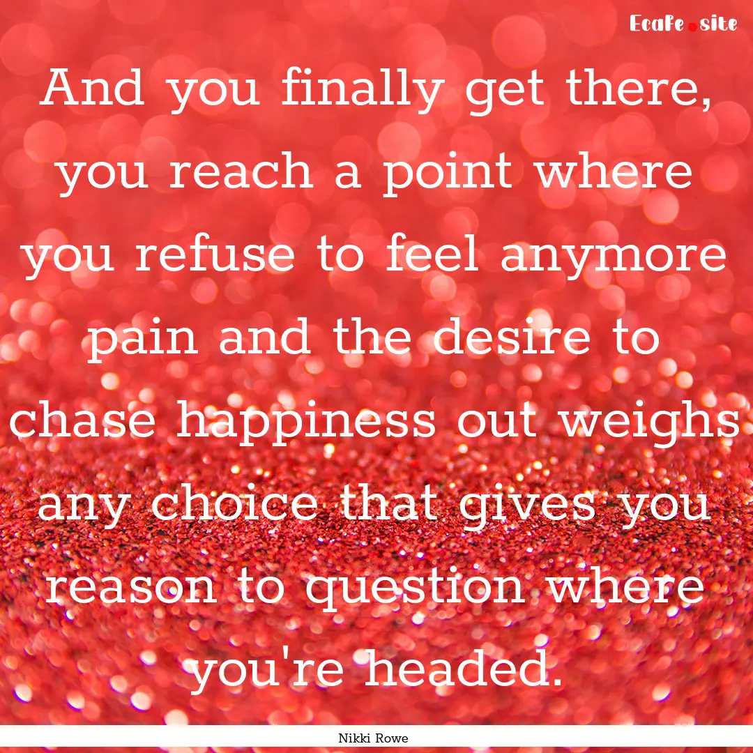 And you finally get there, you reach a point.... : Quote by Nikki Rowe