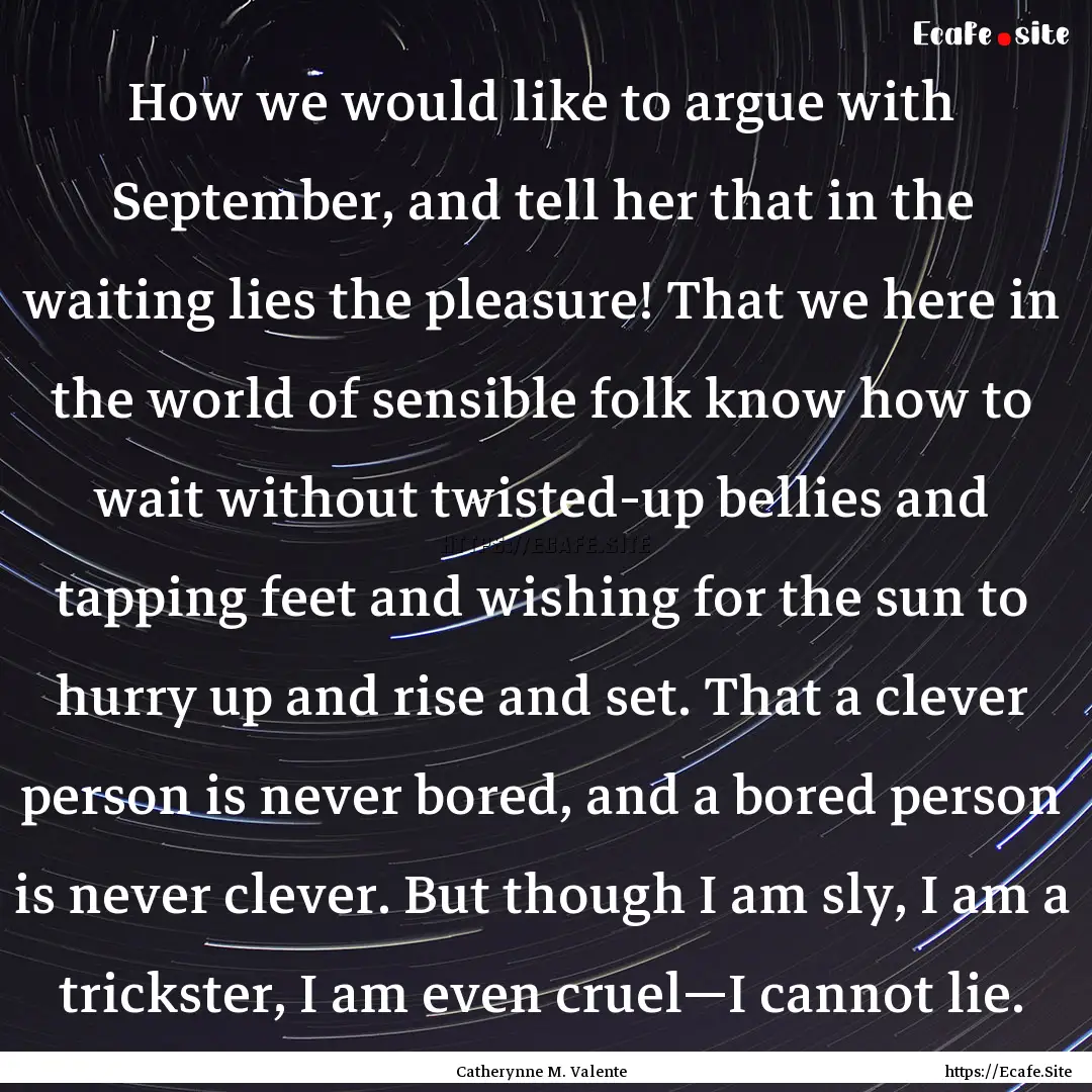 How we would like to argue with September,.... : Quote by Catherynne M. Valente