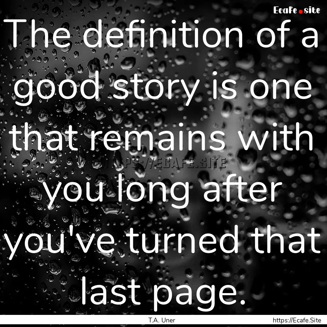 The definition of a good story is one that.... : Quote by T.A. Uner