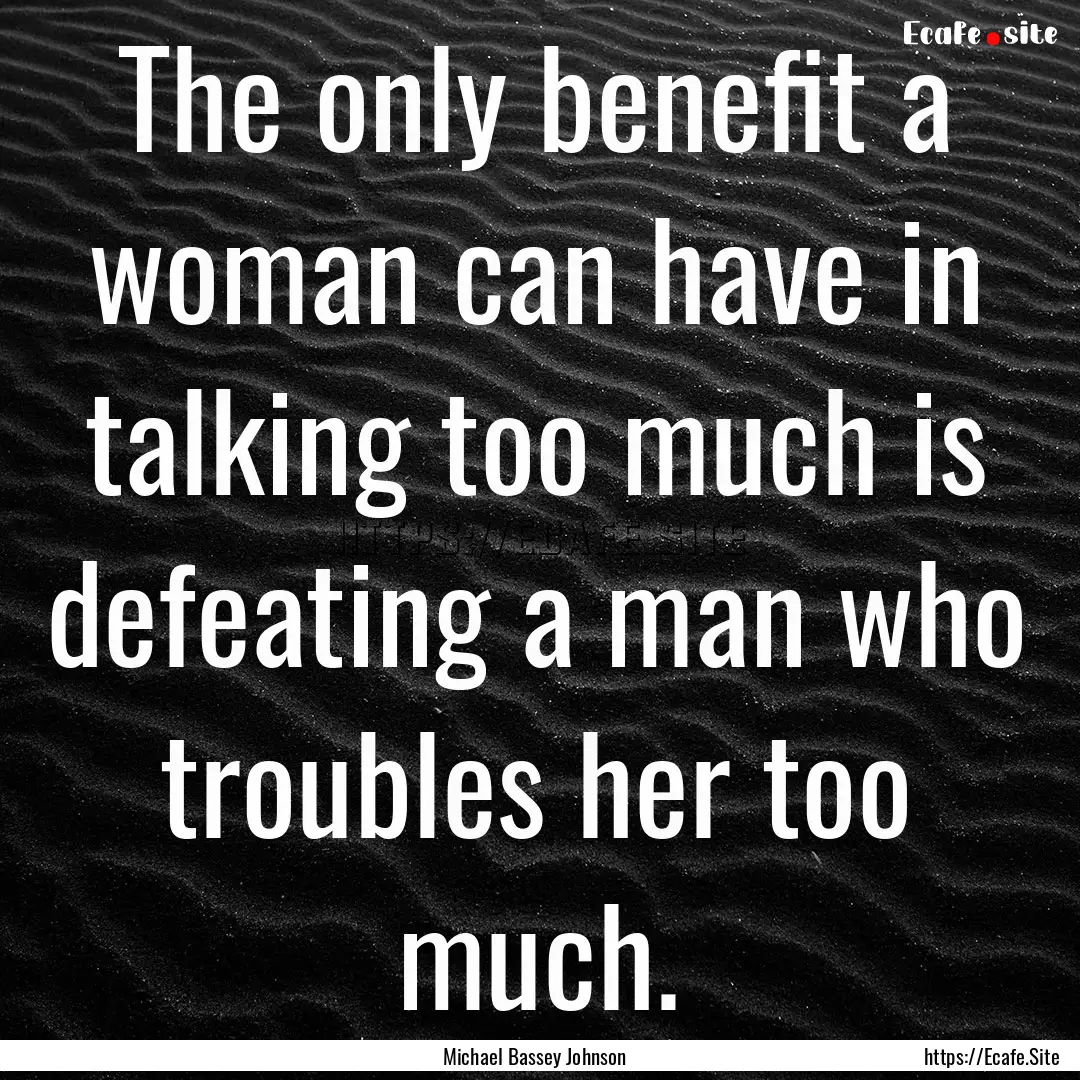 The only benefit a woman can have in talking.... : Quote by Michael Bassey Johnson