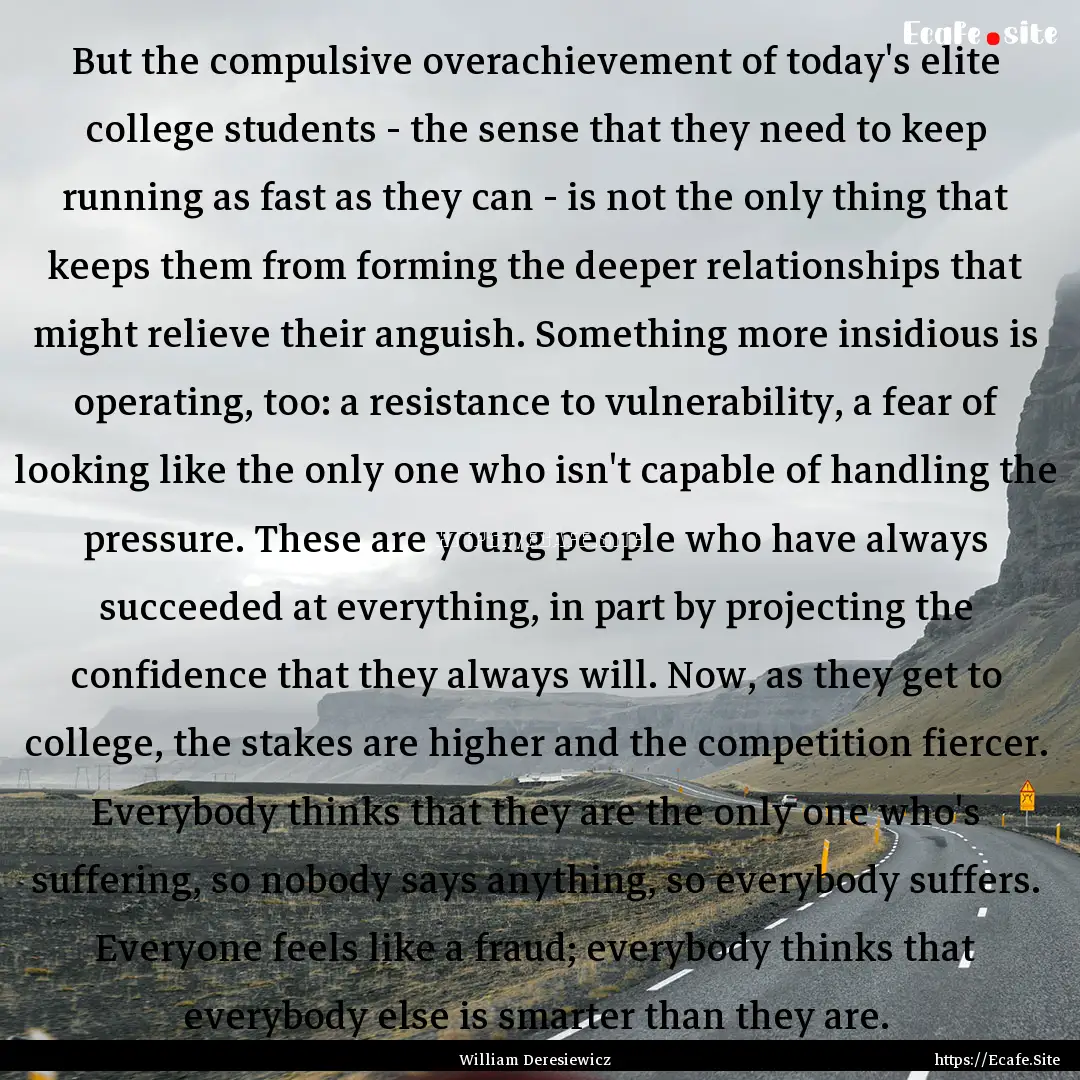 But the compulsive overachievement of today's.... : Quote by William Deresiewicz