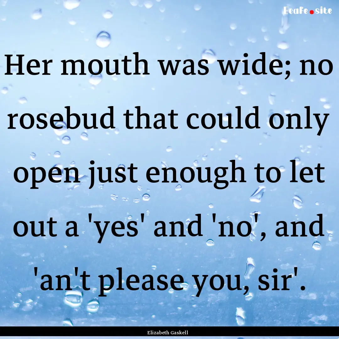 Her mouth was wide; no rosebud that could.... : Quote by Elizabeth Gaskell