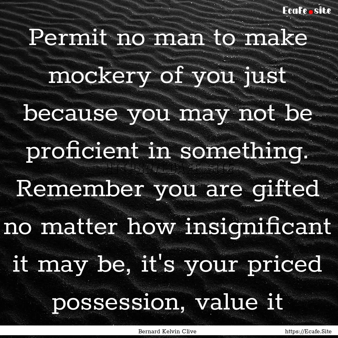 Permit no man to make mockery of you just.... : Quote by Bernard Kelvin Clive