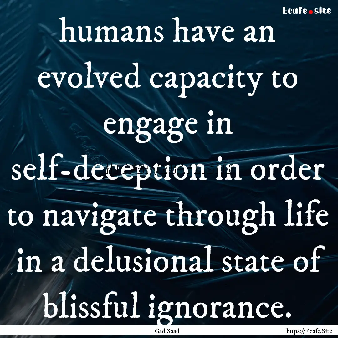 humans have an evolved capacity to engage.... : Quote by Gad Saad