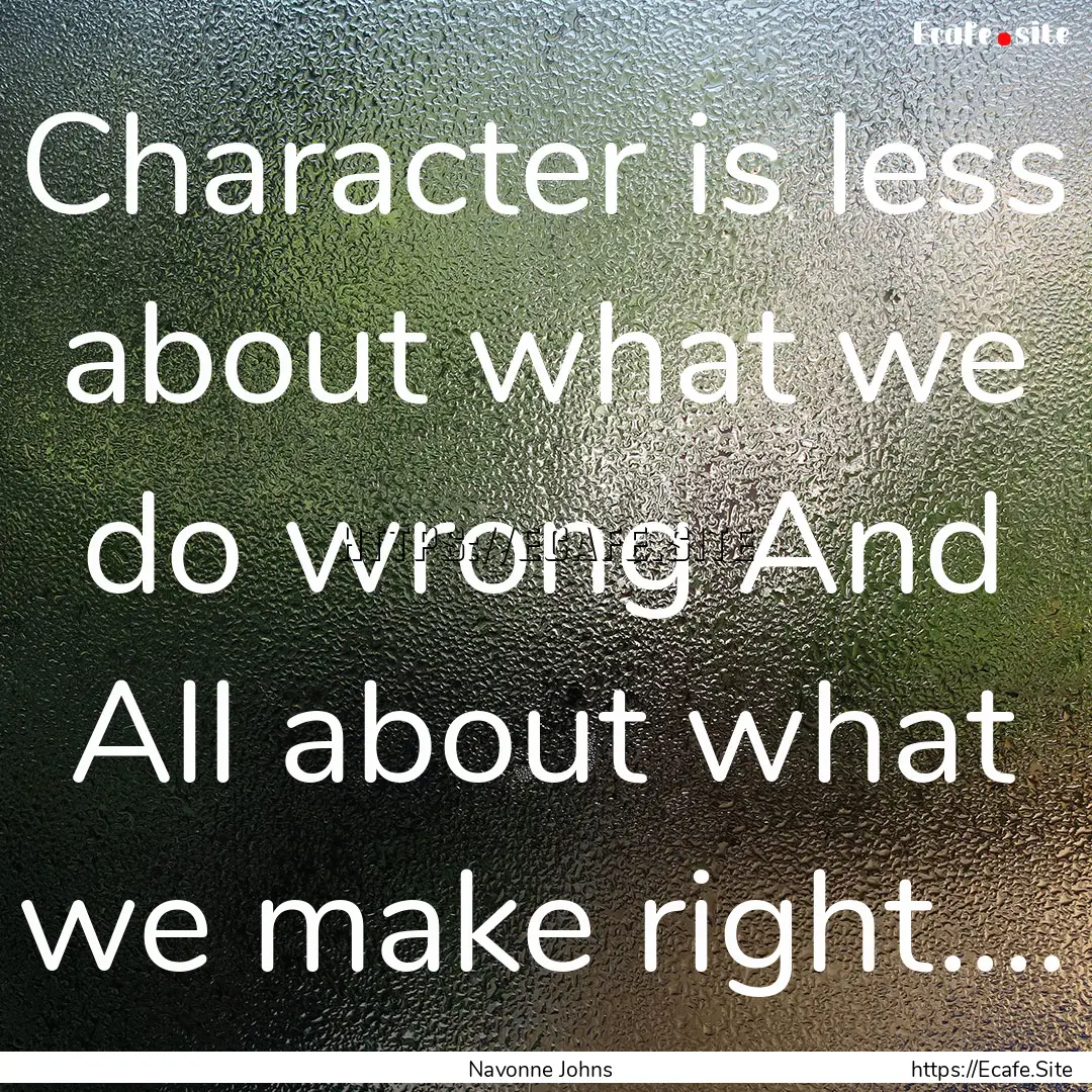 Character is less about what we do wrong.... : Quote by Navonne Johns