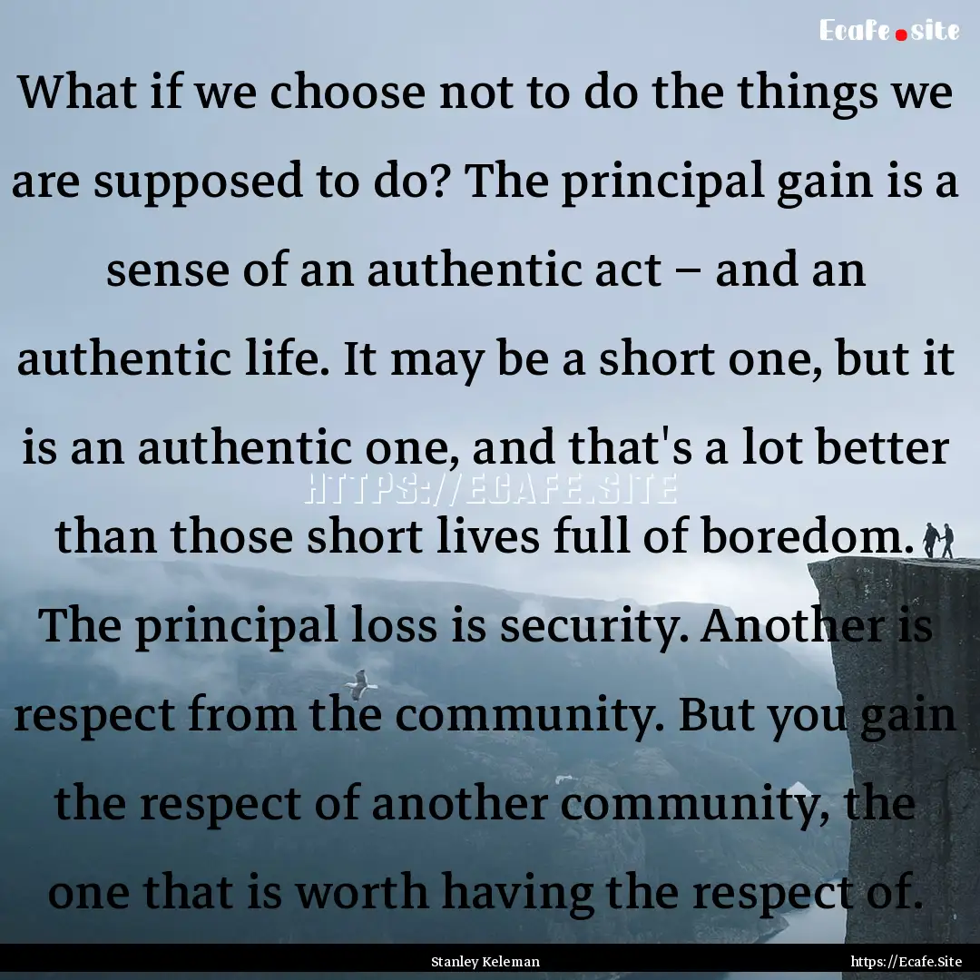 What if we choose not to do the things we.... : Quote by Stanley Keleman