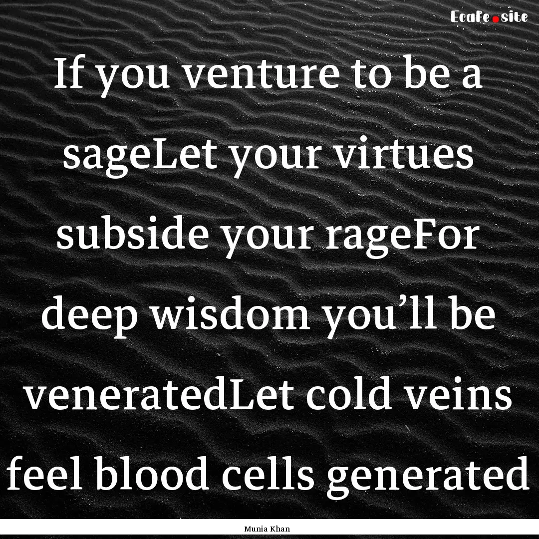 If you venture to be a sageLet your virtues.... : Quote by Munia Khan