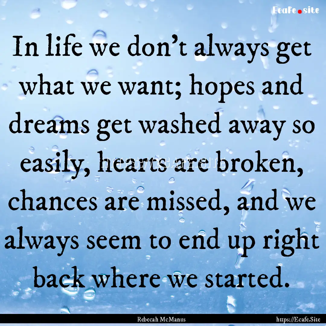 In life we don't always get what we want;.... : Quote by Rebecah McManus