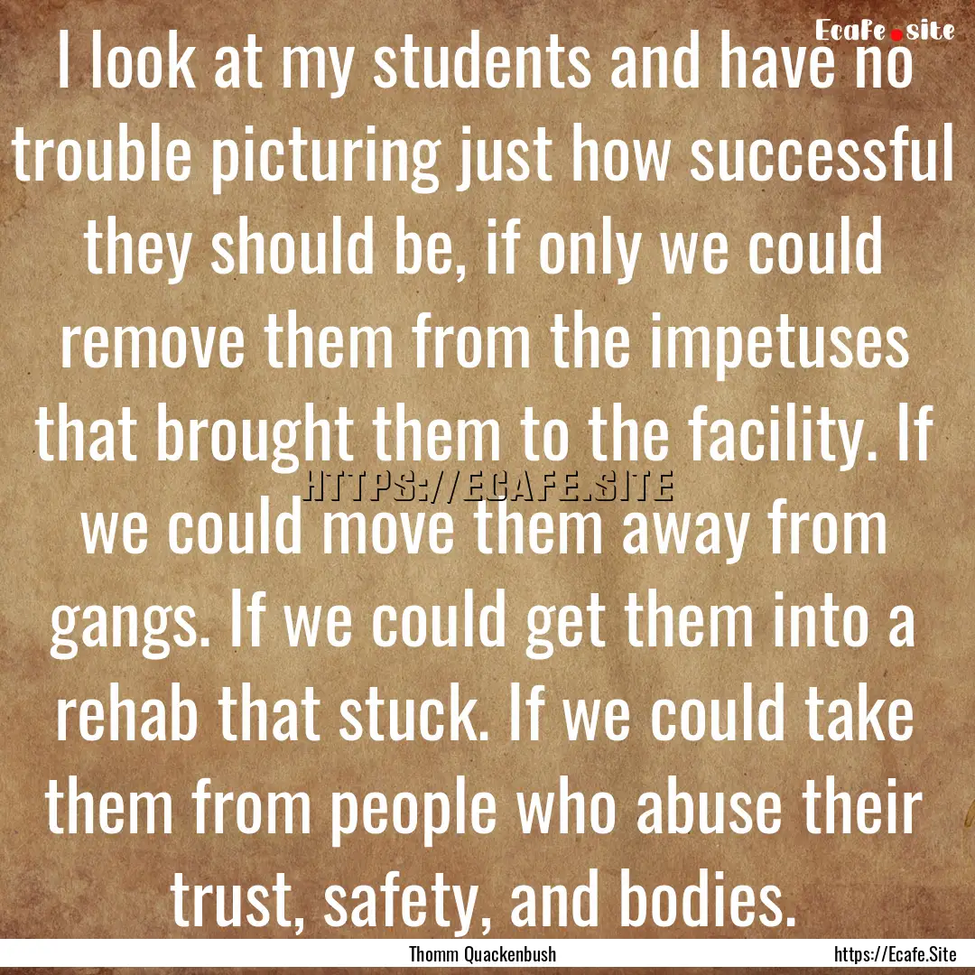 I look at my students and have no trouble.... : Quote by Thomm Quackenbush