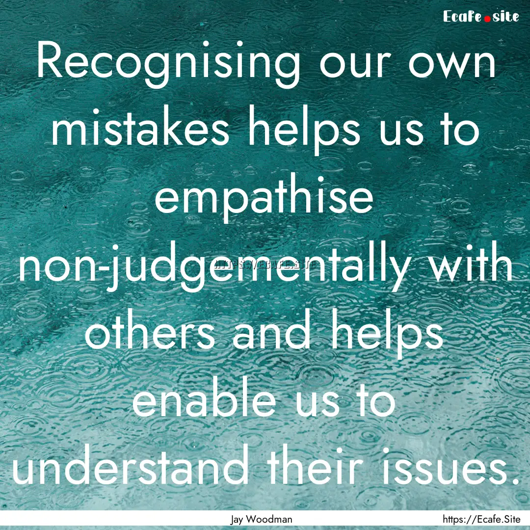 Recognising our own mistakes helps us to.... : Quote by Jay Woodman