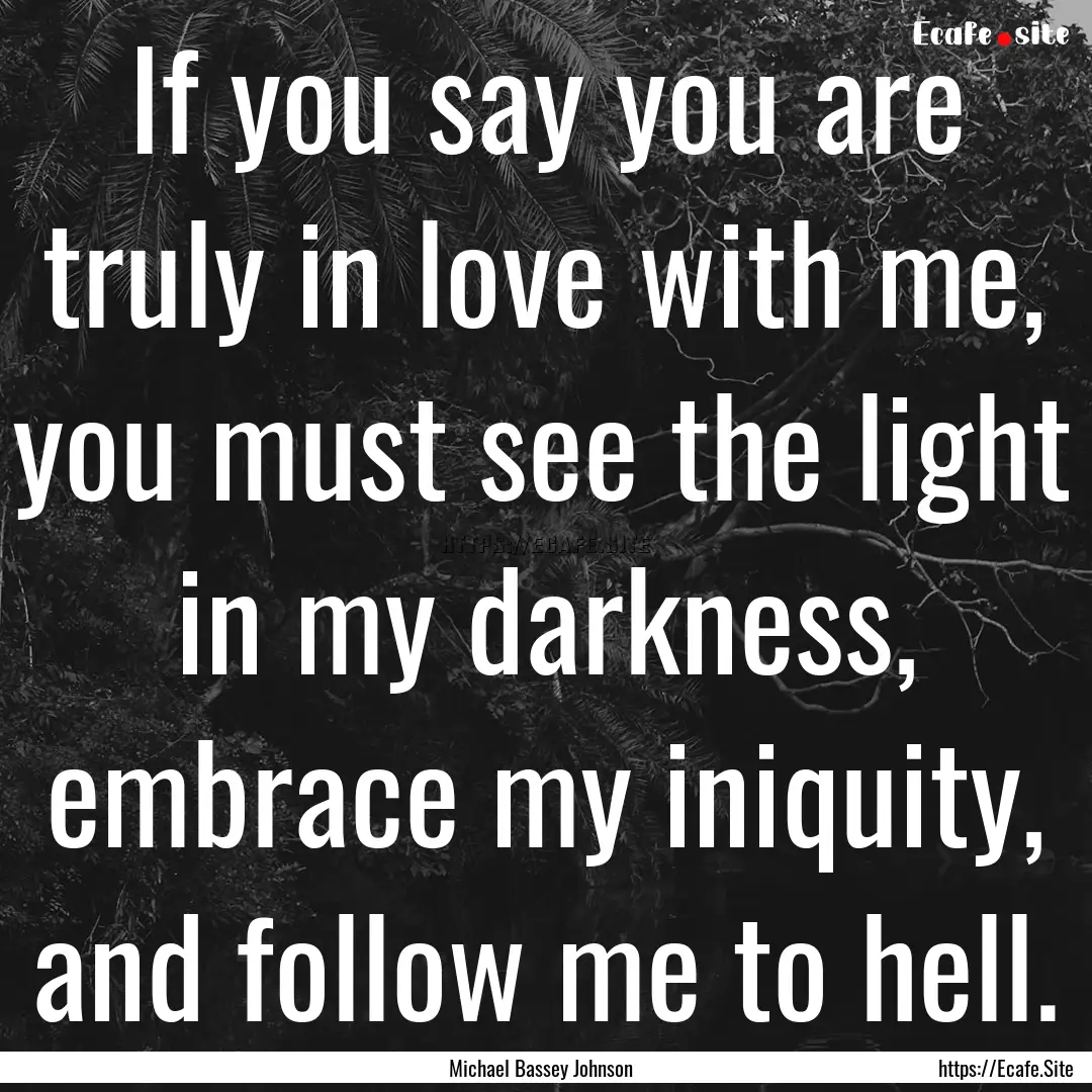 If you say you are truly in love with me,.... : Quote by Michael Bassey Johnson