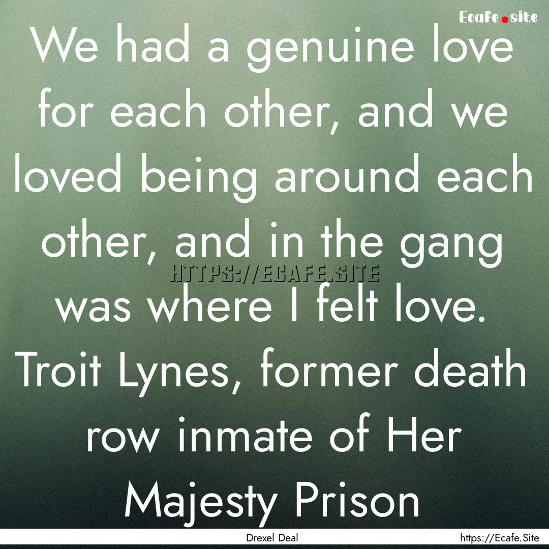 We had a genuine love for each other, and.... : Quote by Drexel Deal