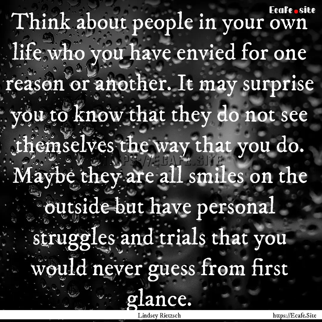 Think about people in your own life who you.... : Quote by Lindsey Rietzsch