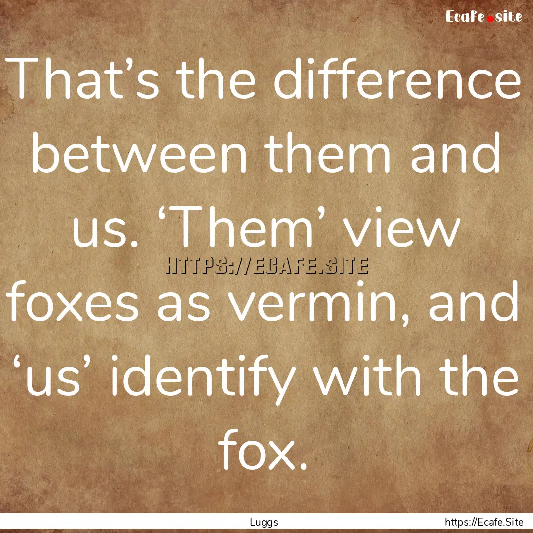 That’s the difference between them and.... : Quote by Luggs