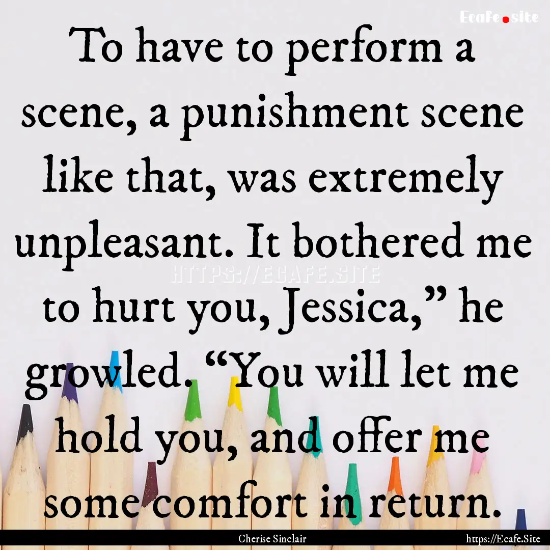 To have to perform a scene, a punishment.... : Quote by Cherise Sinclair