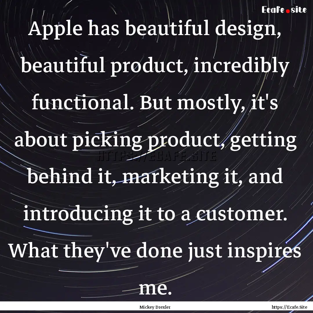 Apple has beautiful design, beautiful product,.... : Quote by Mickey Drexler