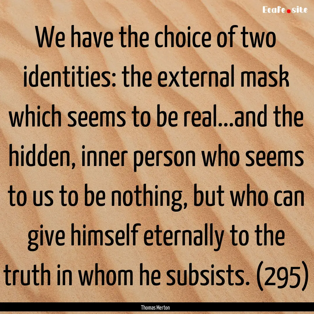 We have the choice of two identities: the.... : Quote by Thomas Merton