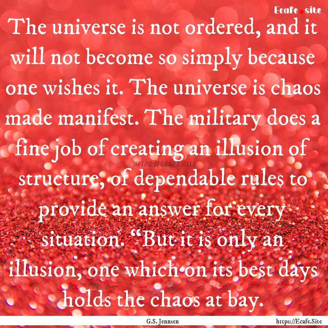 The universe is not ordered, and it will.... : Quote by G.S. Jennsen