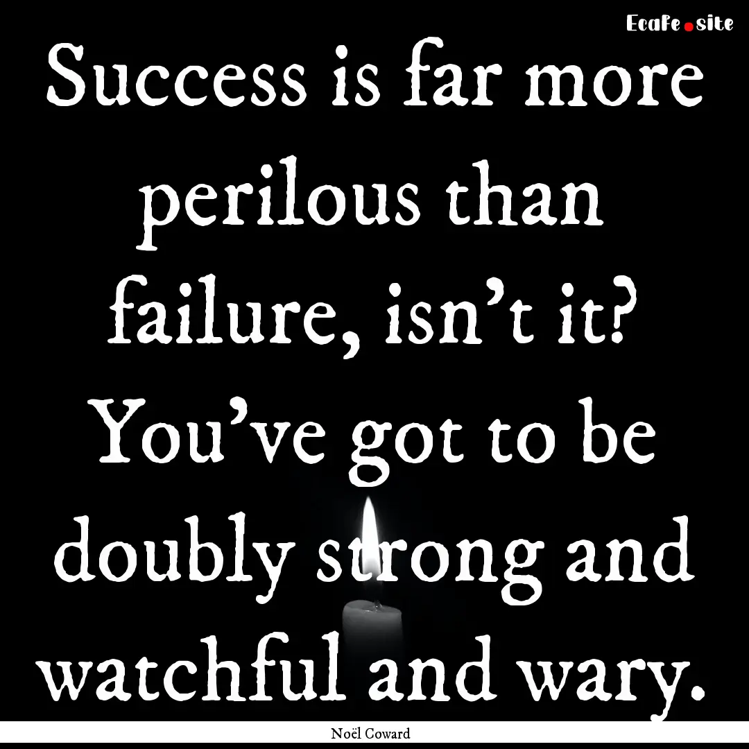 Success is far more perilous than failure,.... : Quote by Noël Coward