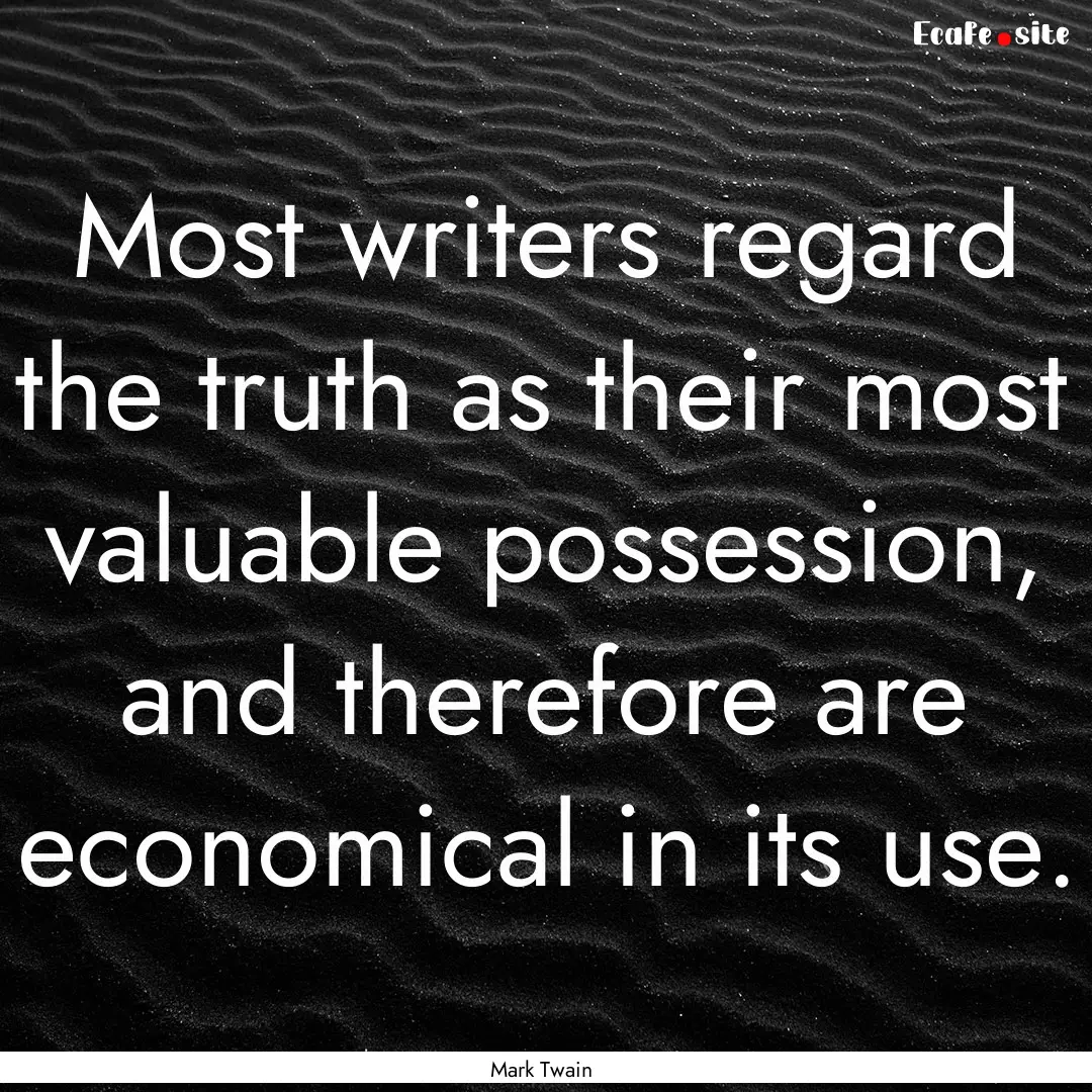 Most writers regard the truth as their most.... : Quote by Mark Twain