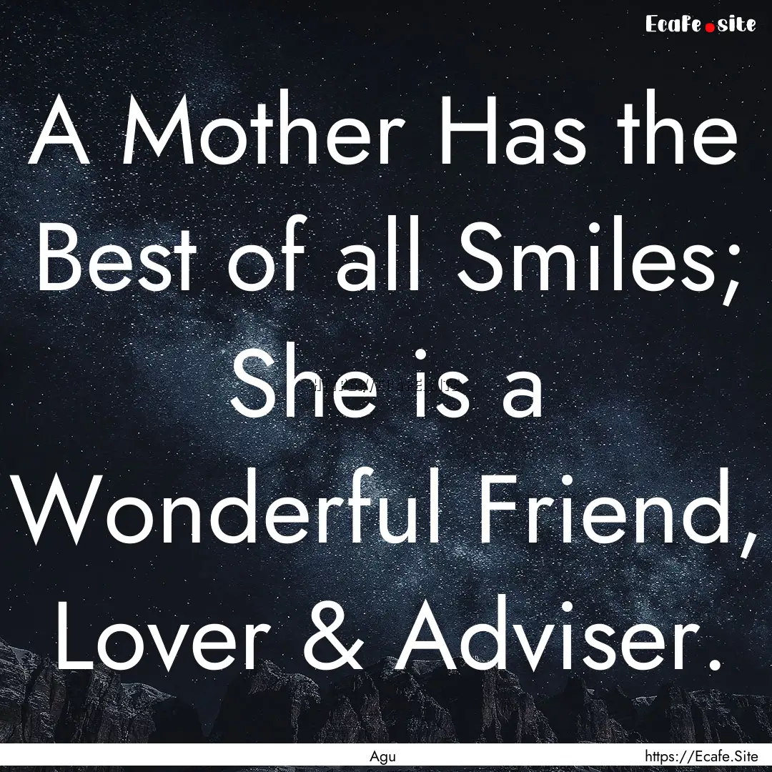 A Mother Has the Best of all Smiles; She.... : Quote by Agu