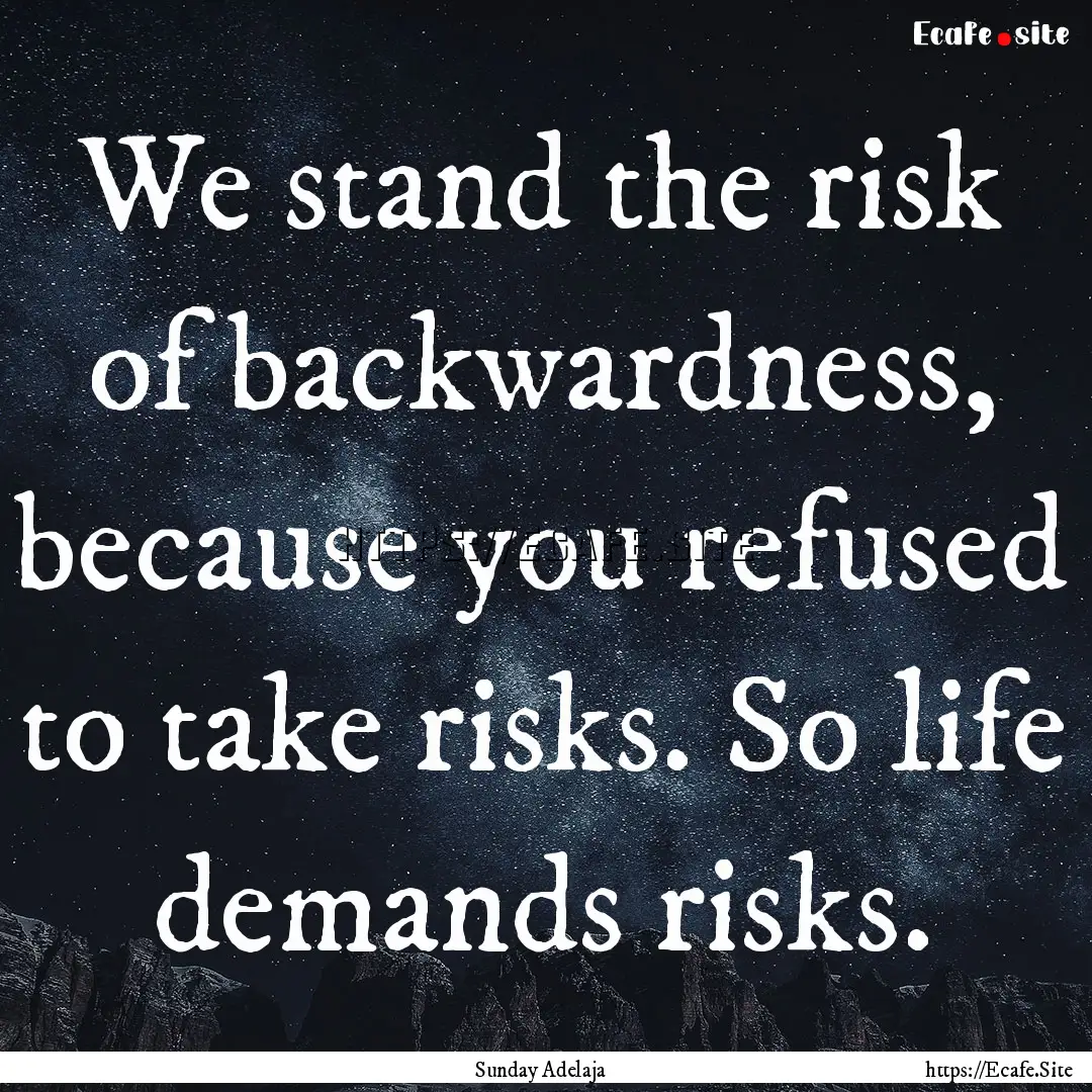 We stand the risk of backwardness, because.... : Quote by Sunday Adelaja