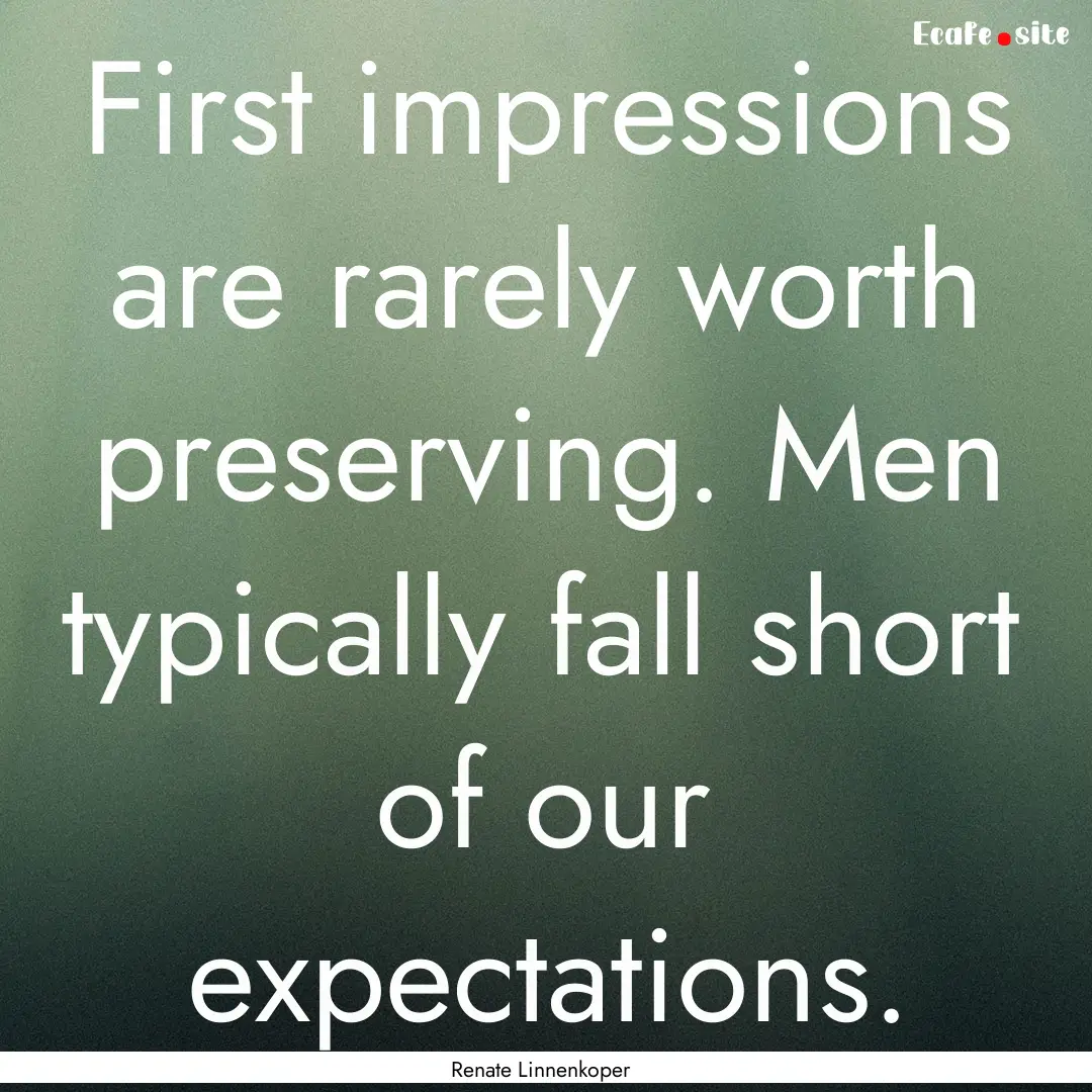 First impressions are rarely worth preserving..... : Quote by Renate Linnenkoper