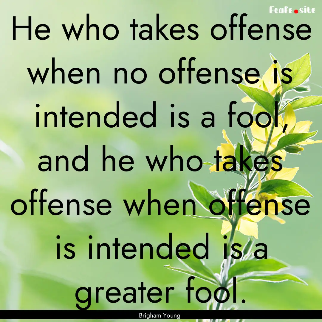 He who takes offense when no offense is intended.... : Quote by Brigham Young