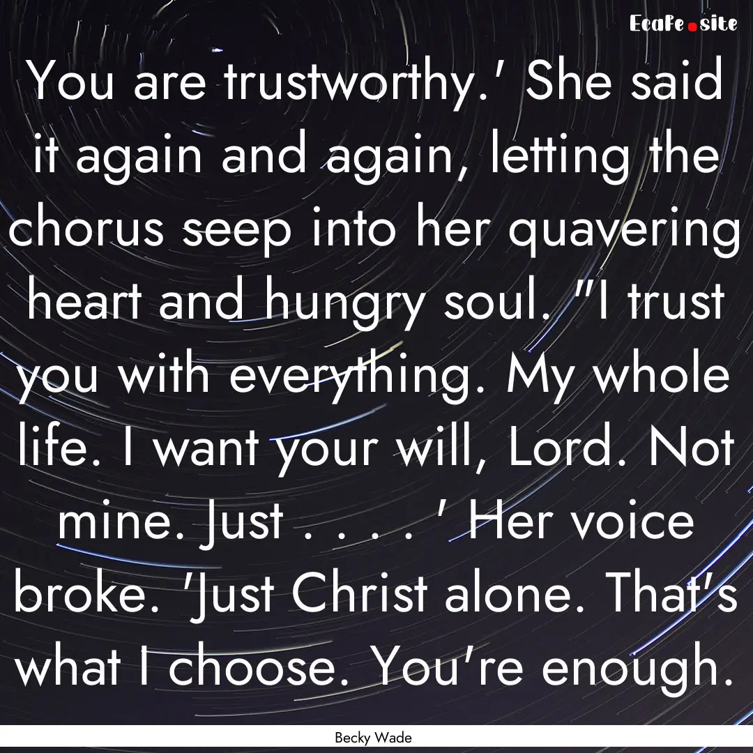 You are trustworthy.' She said it again and.... : Quote by Becky Wade