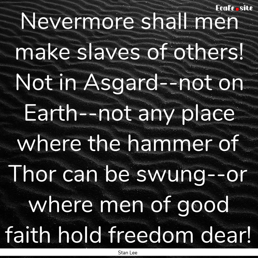 Nevermore shall men make slaves of others!.... : Quote by Stan Lee