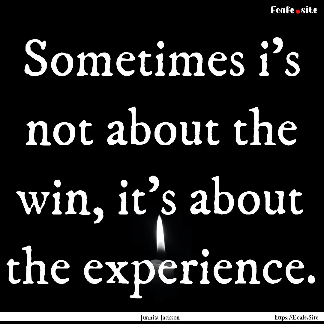 Sometimes i's not about the win, it's about.... : Quote by Junnita Jackson