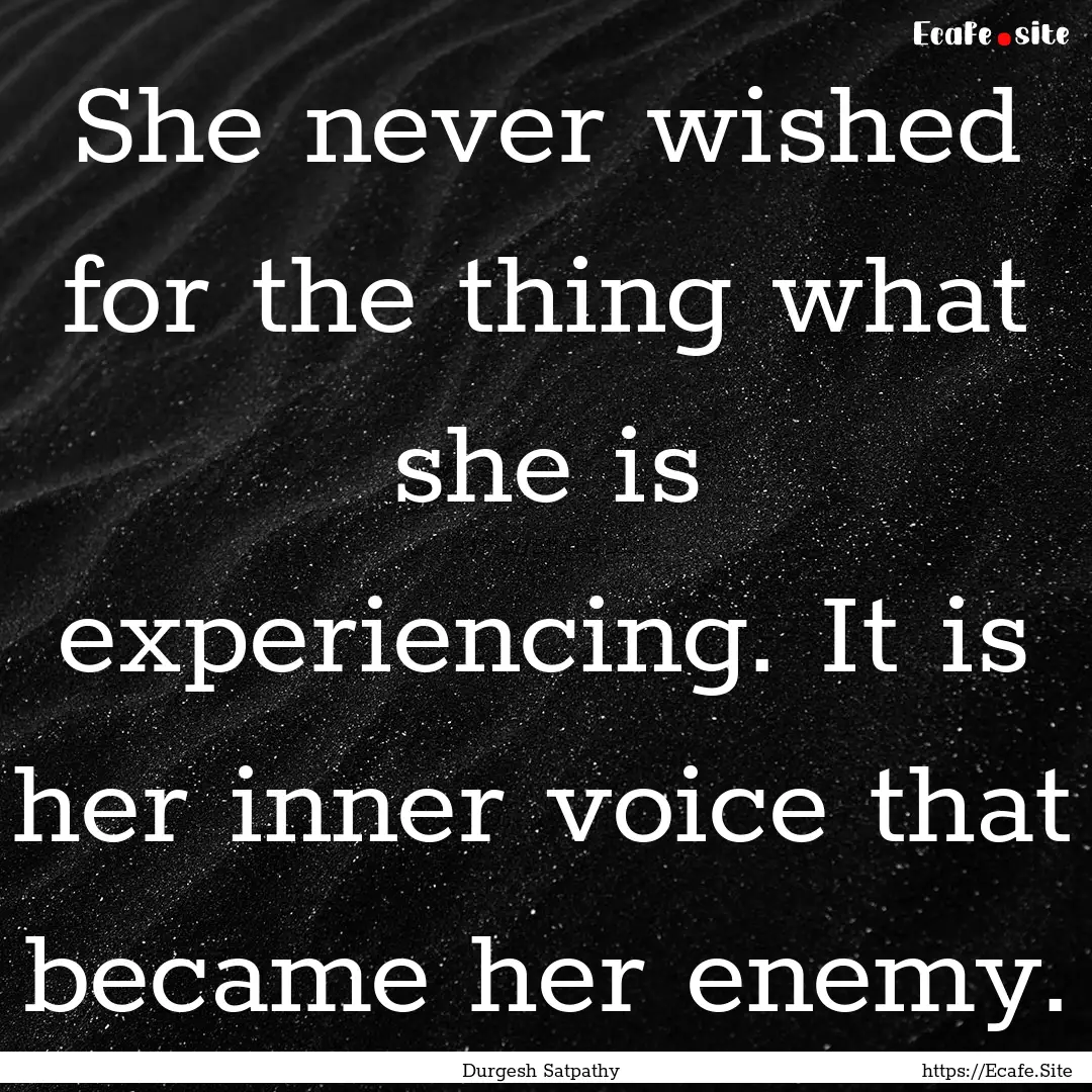 She never wished for the thing what she is.... : Quote by Durgesh Satpathy