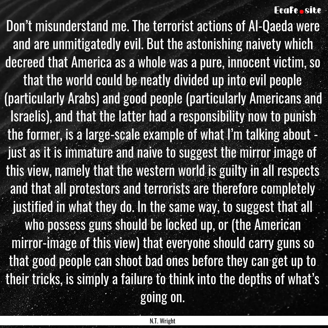 Don’t misunderstand me. The terrorist actions.... : Quote by N.T. Wright